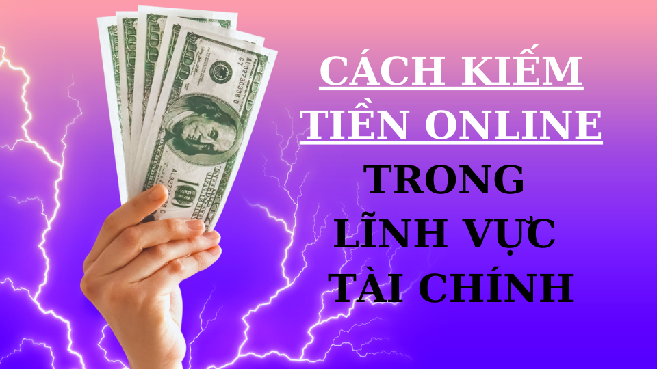 cách kiếm tiền online trong lĩnh vực tài chính